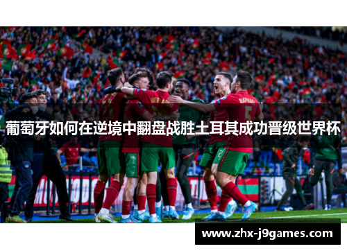 葡萄牙如何在逆境中翻盘战胜土耳其成功晋级世界杯