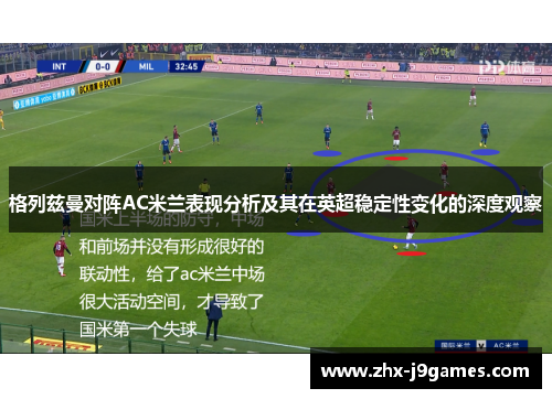 格列兹曼对阵AC米兰表现分析及其在英超稳定性变化的深度观察