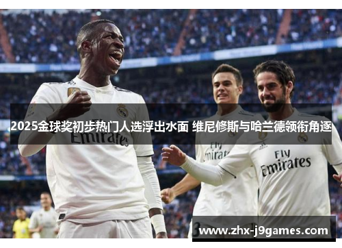 2025金球奖初步热门人选浮出水面 维尼修斯与哈兰德领衔角逐