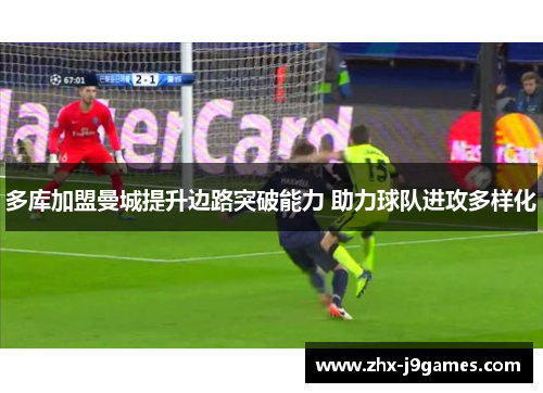 多库加盟曼城提升边路突破能力 助力球队进攻多样化 多库加盟曼城提升边路突破能力 助力球队进攻多样化