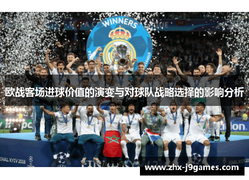 欧战客场进球价值的演变与对球队战略选择的影响分析 欧战客场进球价值的演变与对球队战略选择的影响分析