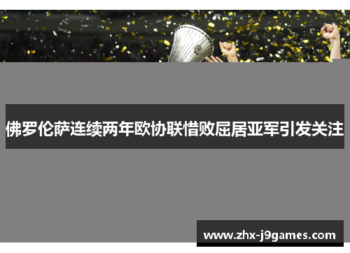 佛罗伦萨连续两年欧协联惜败屈居亚军引发关注