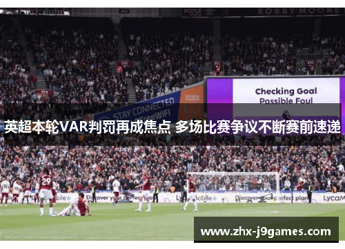英超本轮VAR判罚再成焦点 多场比赛争议不断赛前速递 英超本轮VAR判罚再成焦点 多场比赛争议不断赛前速递